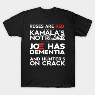 Roses are red Kamala's not black Joe has dementia and hunter's on crack T-Shirt